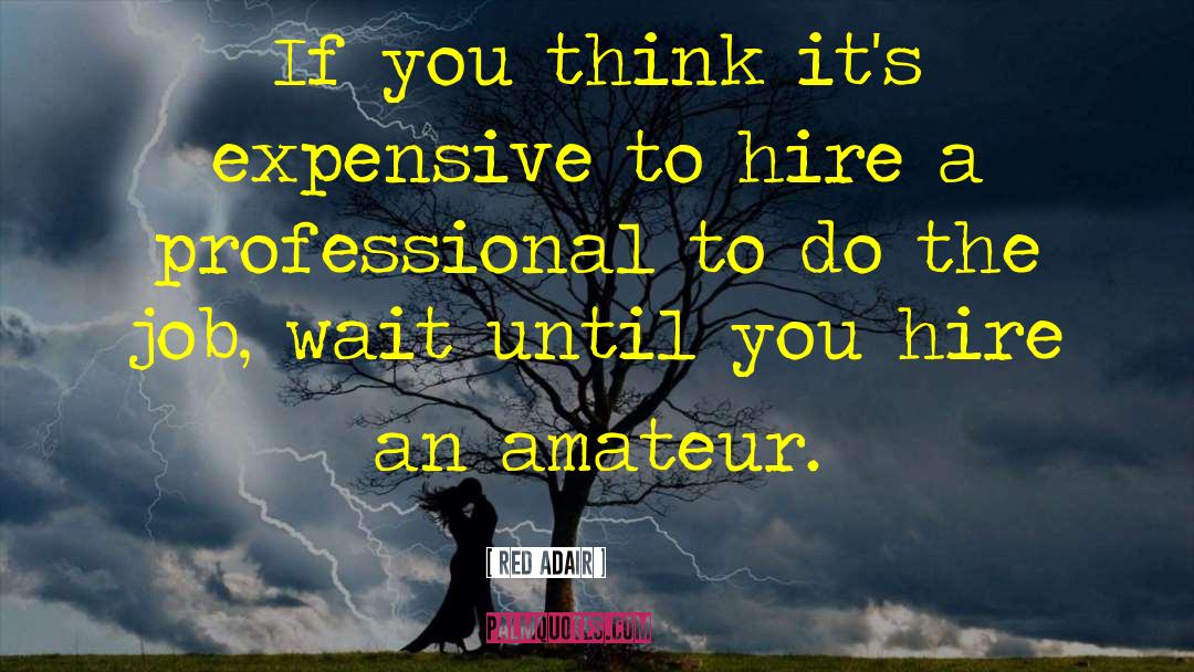 Red Adair Quotes: If you think it's expensive