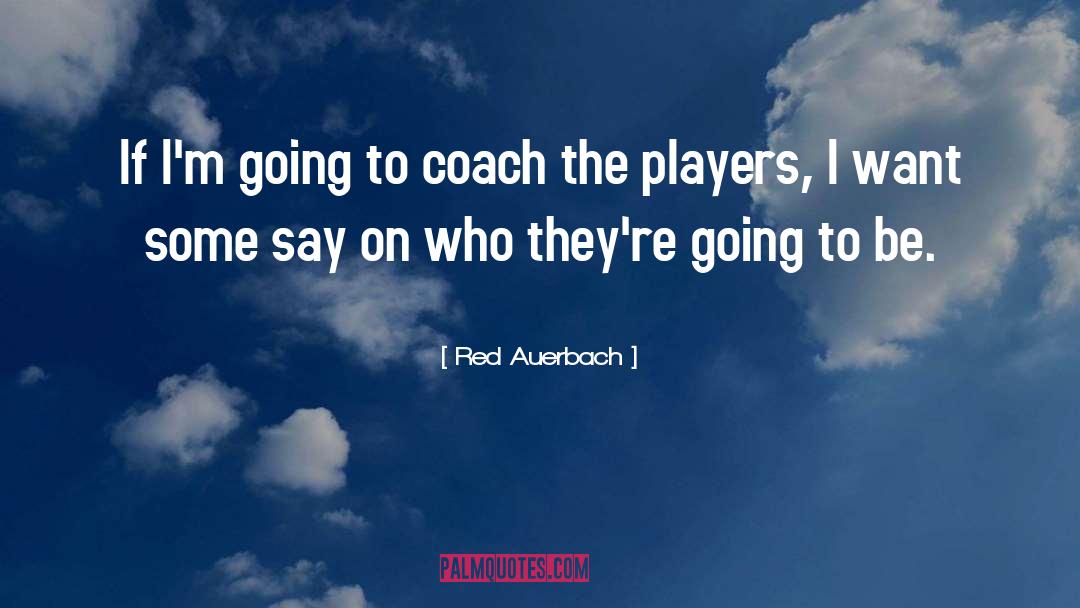 Red Auerbach Quotes: If I'm going to coach