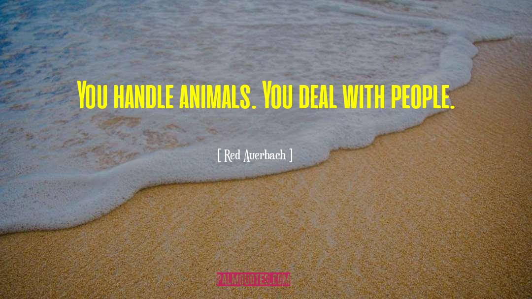 Red Auerbach Quotes: You handle animals. You deal