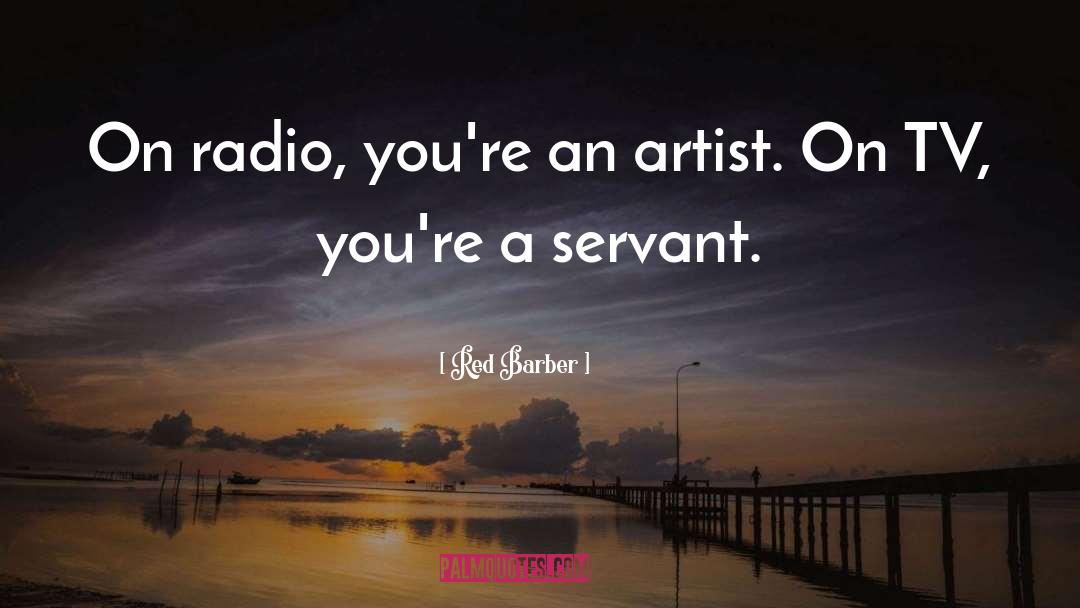 Red Barber Quotes: On radio, you're an artist.