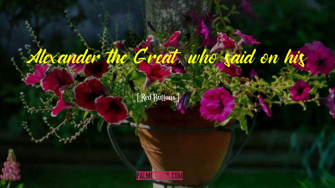 Red Buttons Quotes: Alexander the Great, who said