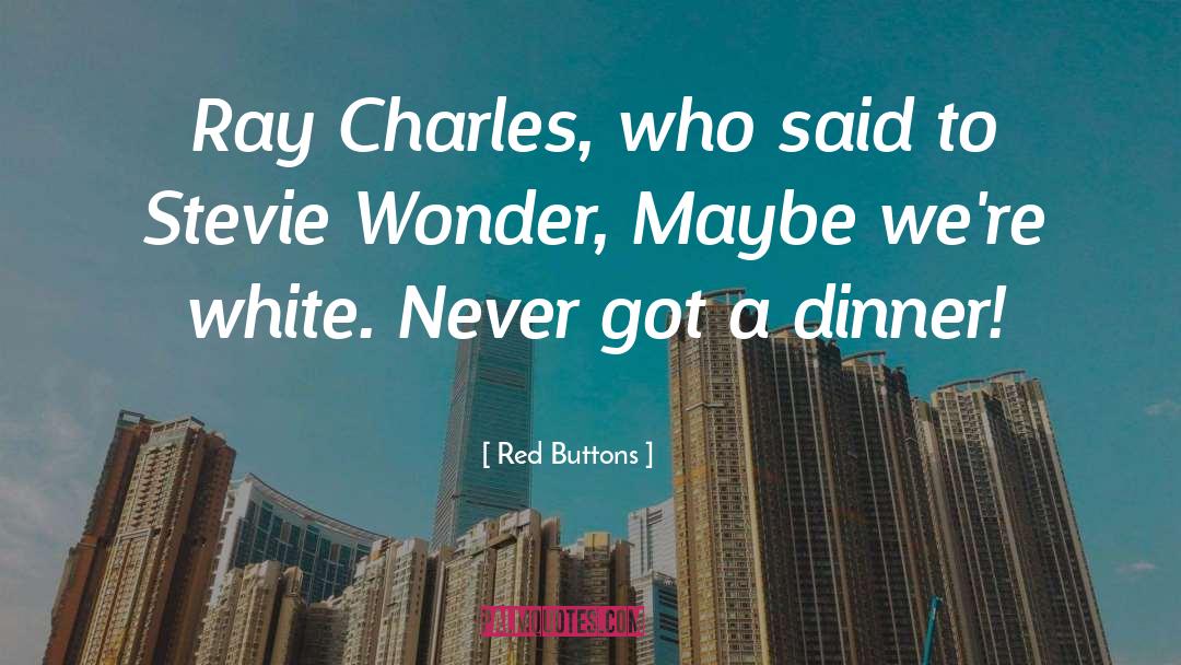 Red Buttons Quotes: Ray Charles, who said to