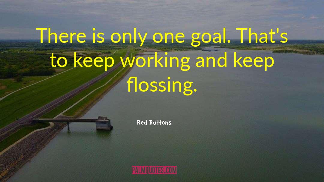 Red Buttons Quotes: There is only one goal.
