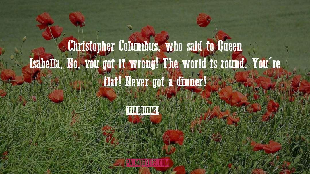 Red Buttons Quotes: Christopher Columbus, who said to