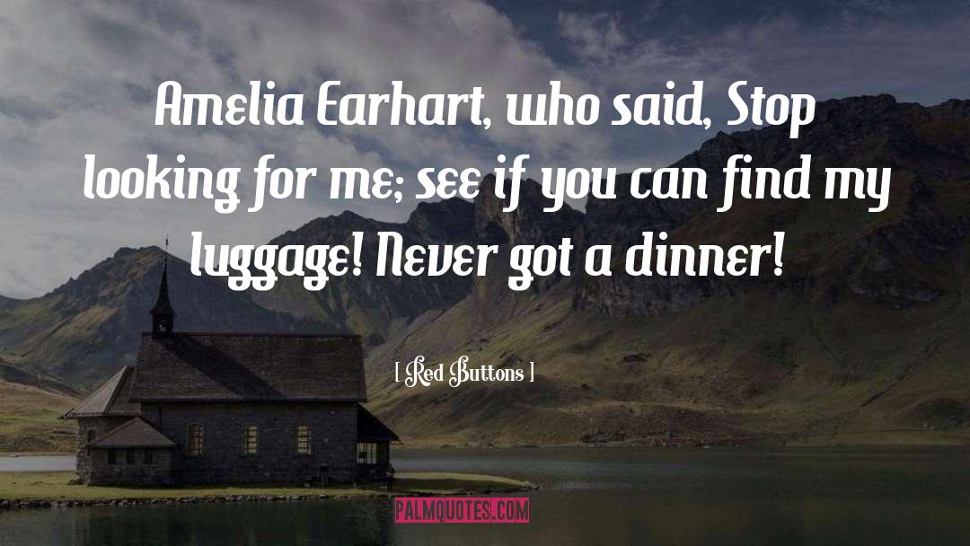 Red Buttons Quotes: Amelia Earhart, who said, Stop