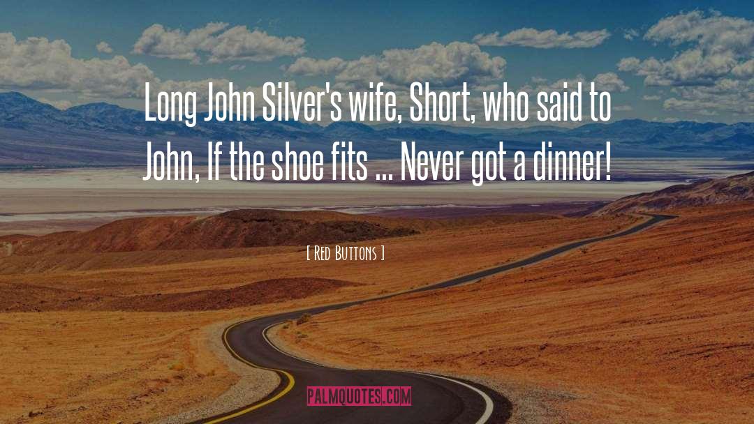 Red Buttons Quotes: Long John Silver's wife, Short,