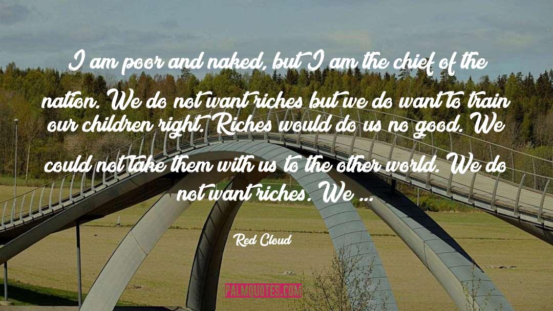 Red Cloud Quotes: I am poor and naked,