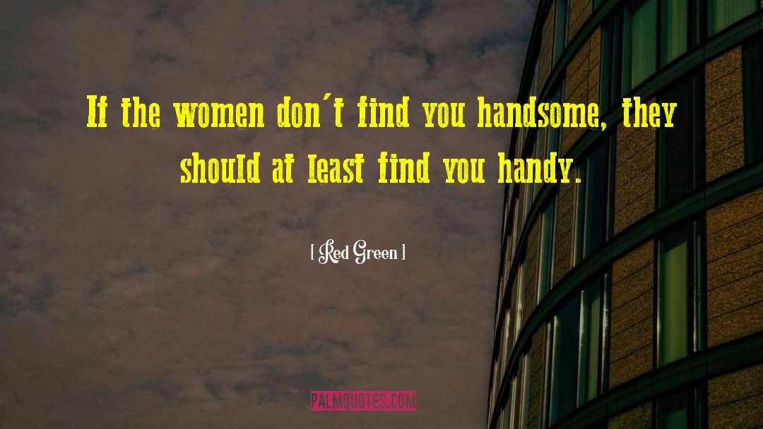 Red Green Quotes: If the women don't find