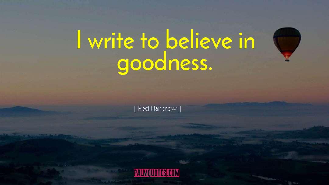 Red Haircrow Quotes: I write to believe in