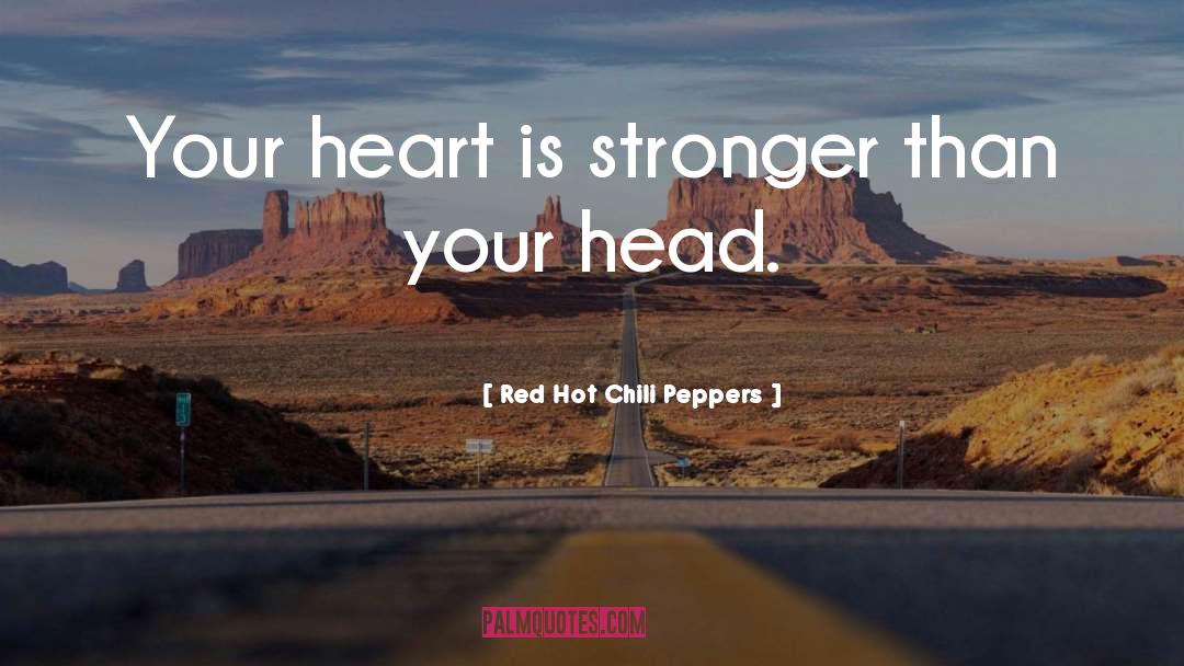 Red Hot Chili Peppers Quotes: Your heart is stronger than
