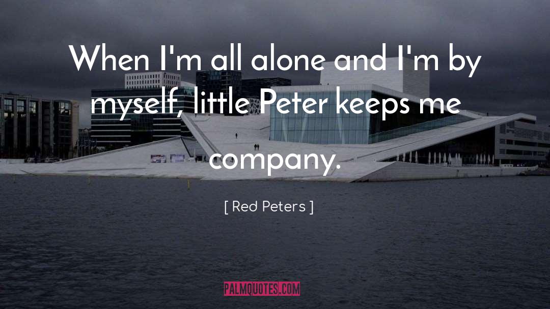 Red Peters Quotes: When I'm all alone and