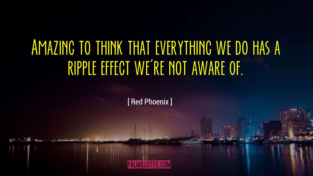 Red Phoenix Quotes: Amazing to think that everything