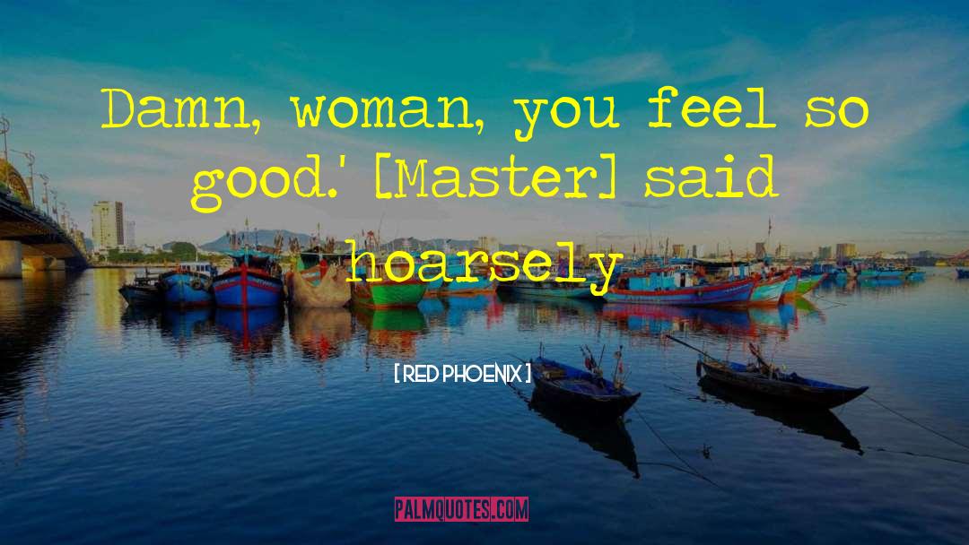 Red Phoenix Quotes: Damn, woman, you feel so