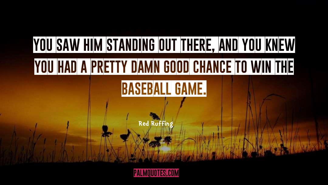 Red Ruffing Quotes: You saw him standing out
