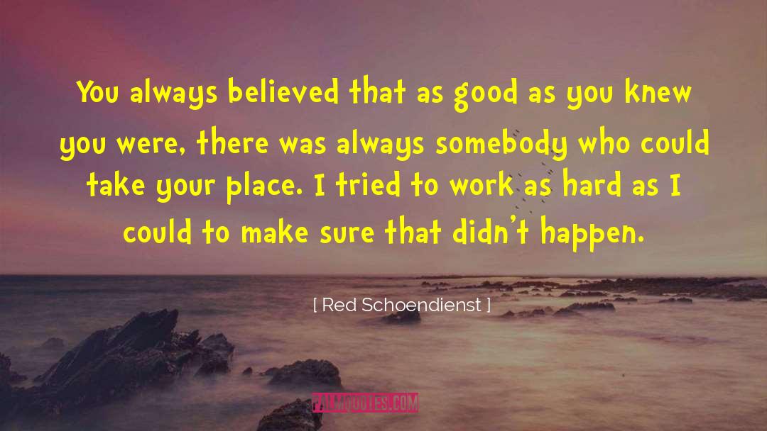 Red Schoendienst Quotes: You always believed that as