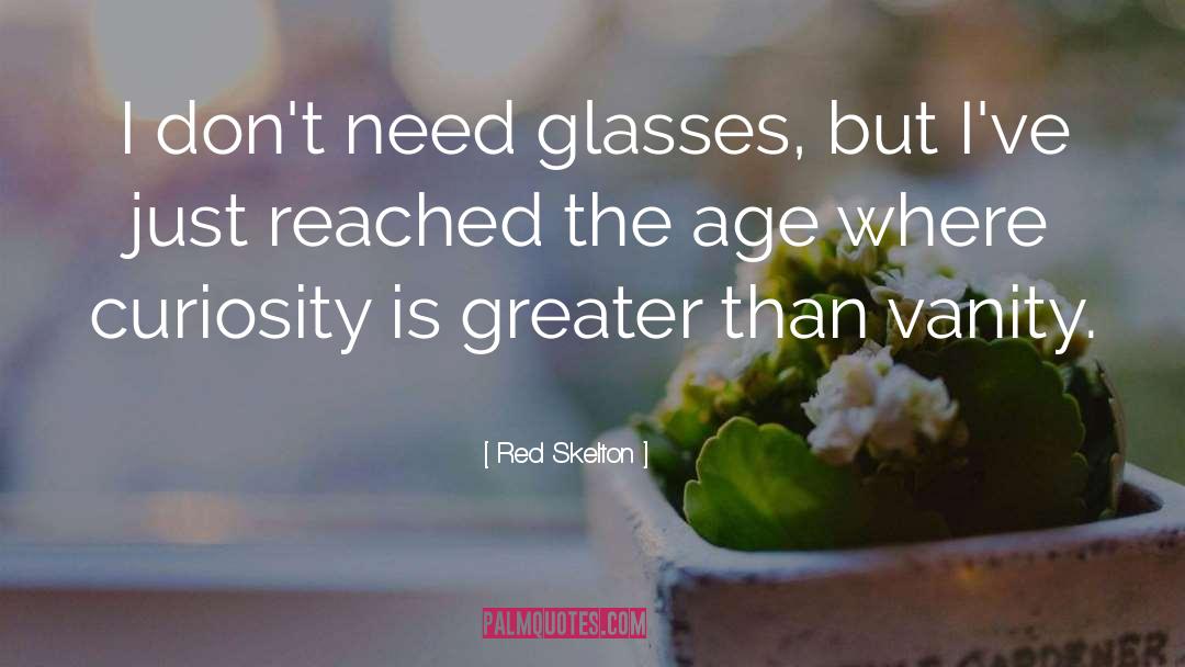 Red Skelton Quotes: I don't need glasses, but