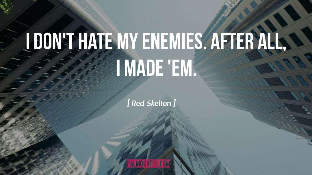 Red Skelton Quotes: I don't hate my enemies.