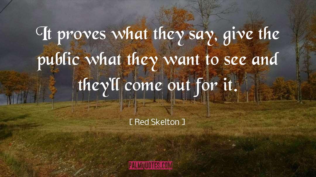 Red Skelton Quotes: It proves what they say,