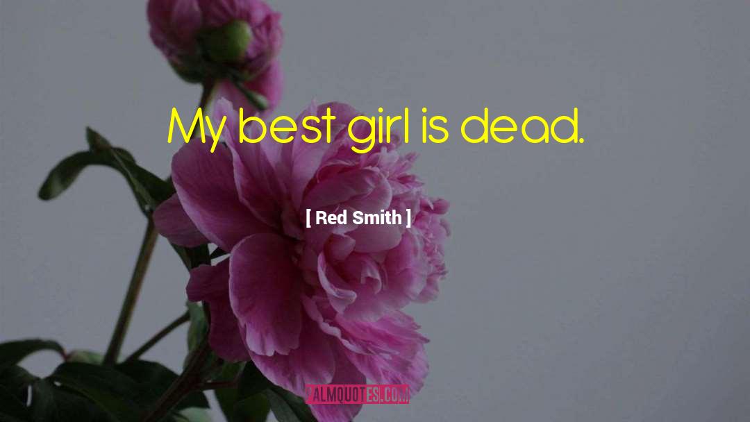 Red Smith Quotes: My best girl is dead.