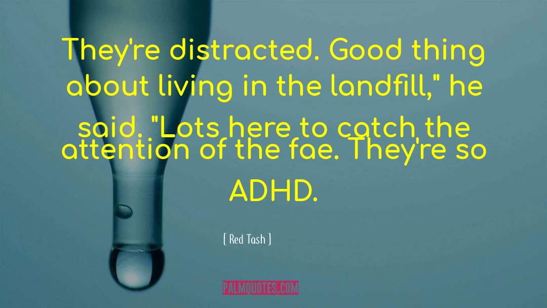 Red Tash Quotes: They're distracted. Good thing about