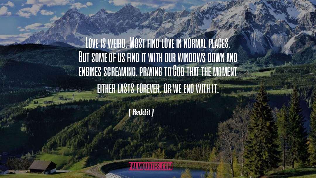 Reddit Quotes: Love is weird. Most find