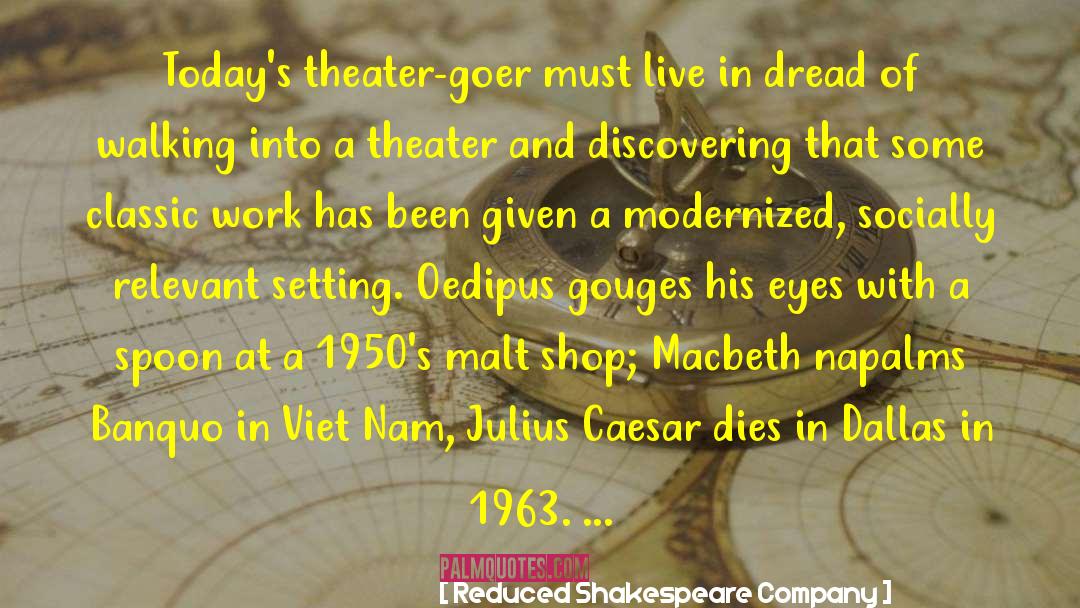 Reduced Shakespeare Company Quotes: Today's theater-goer must live in
