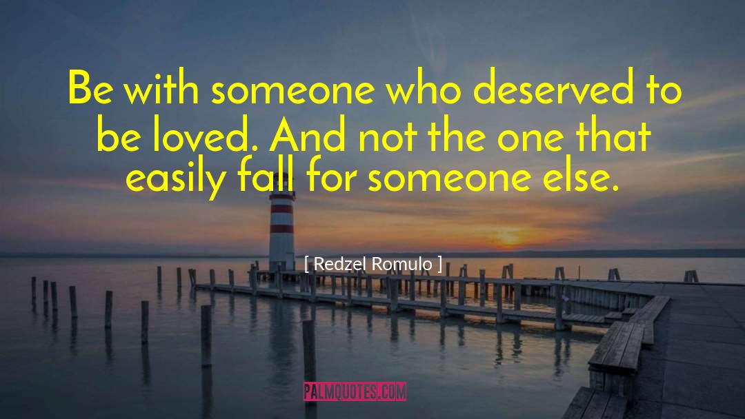 Redzel Romulo Quotes: Be with someone who deserved