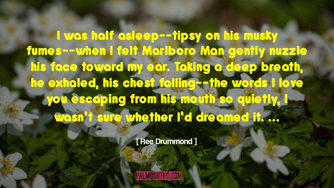 Ree Drummond Quotes: I was half asleep--tipsy on