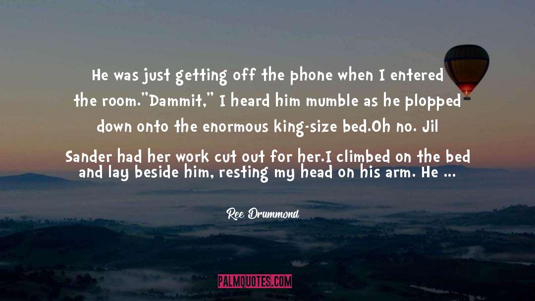 Ree Drummond Quotes: He was just getting off