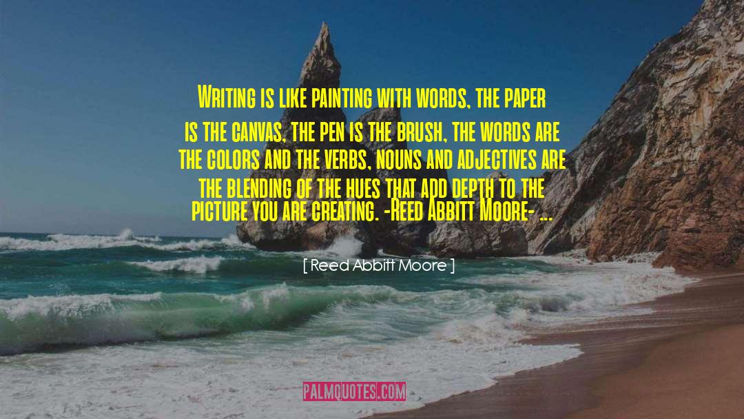 Reed Abbitt Moore Quotes: Writing is like painting with