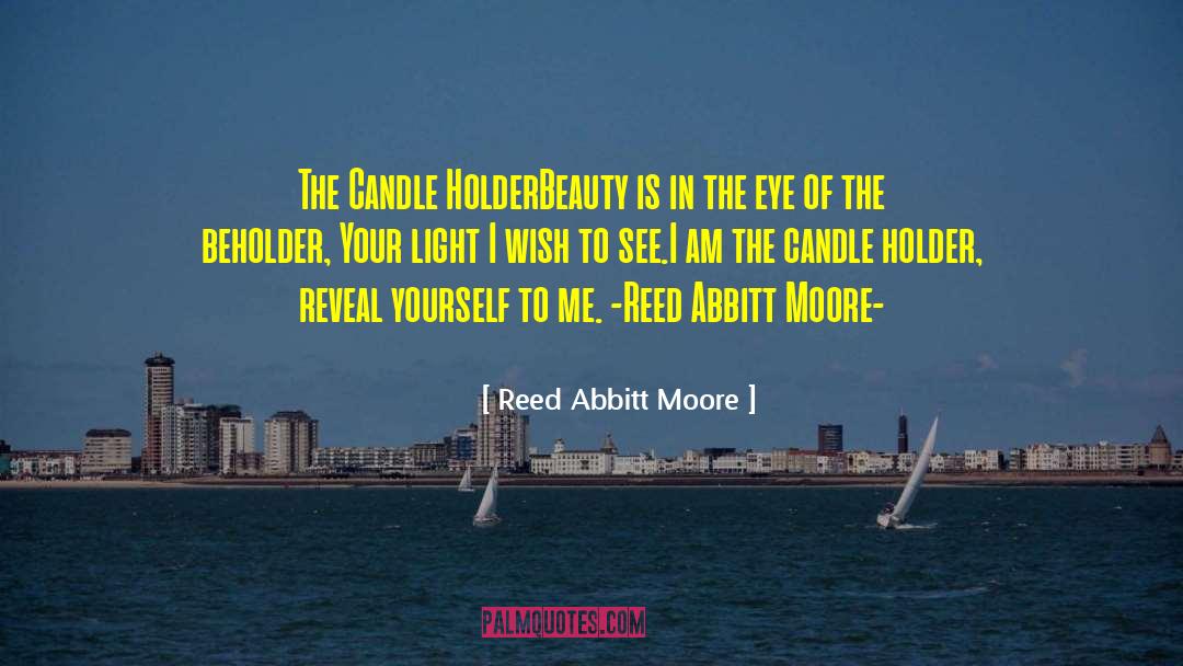 Reed Abbitt Moore Quotes: The Candle Holder<br /><br />Beauty