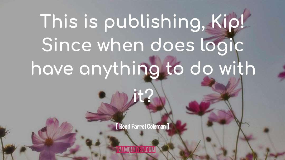 Reed Farrel Coleman Quotes: This is publishing, Kip! Since