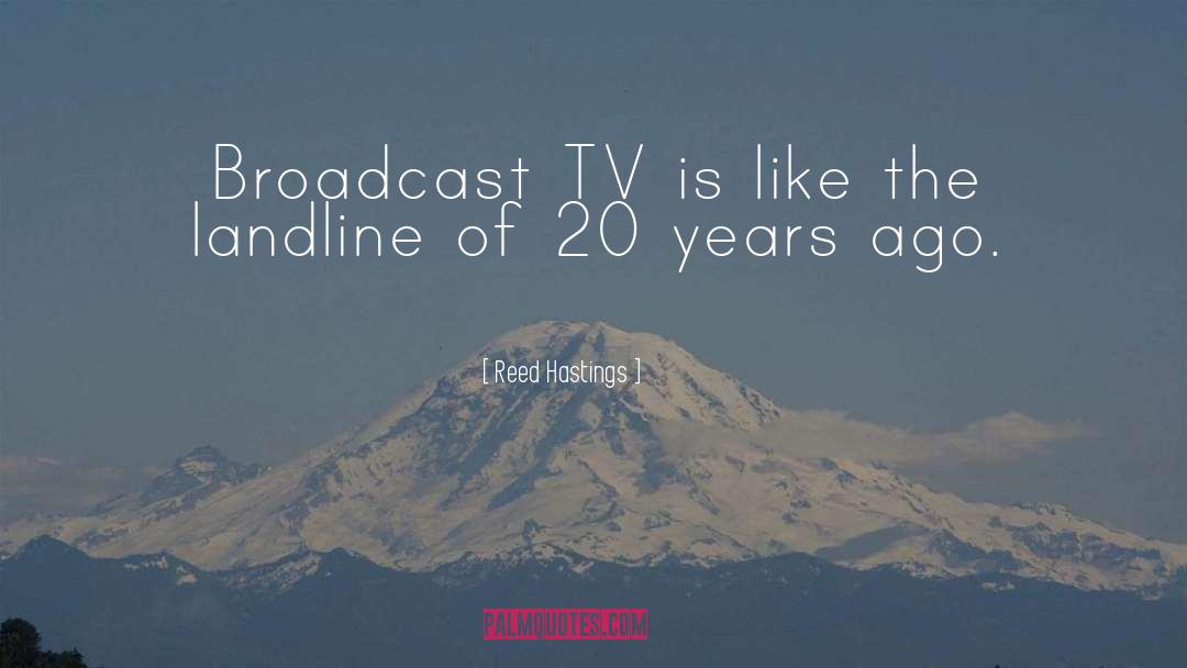 Reed Hastings Quotes: Broadcast TV is like the