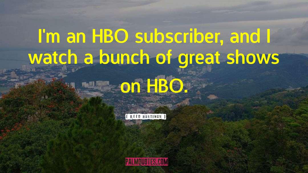 Reed Hastings Quotes: I'm an HBO subscriber, and
