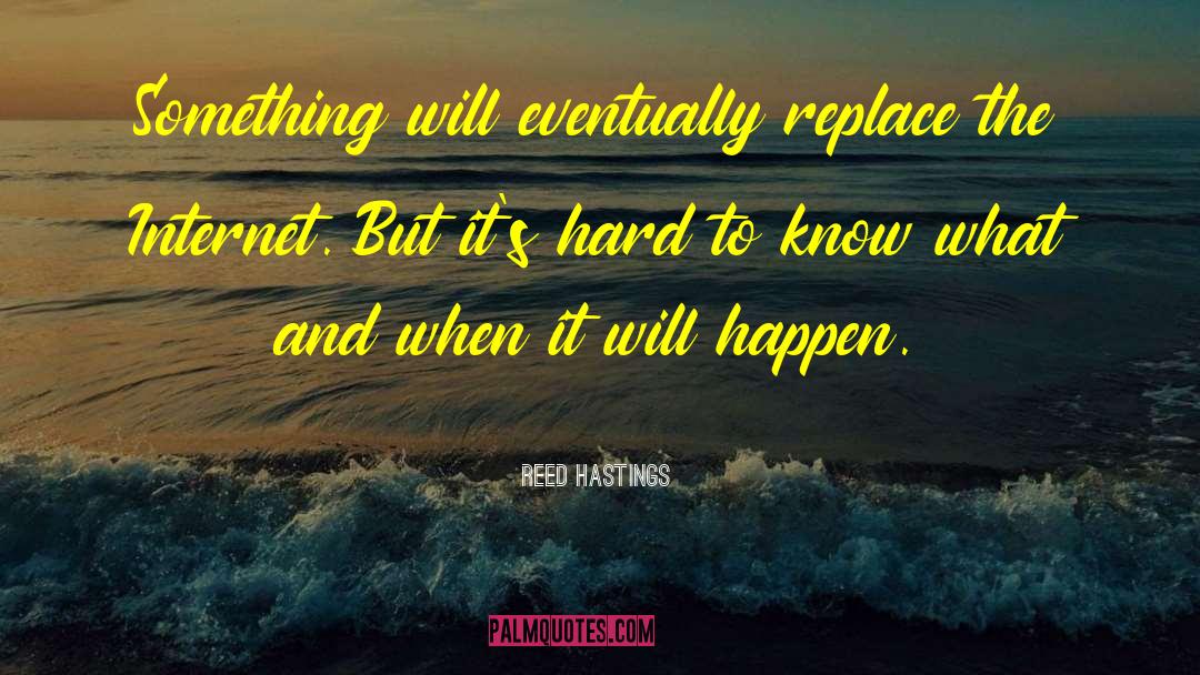 Reed Hastings Quotes: Something will eventually replace the