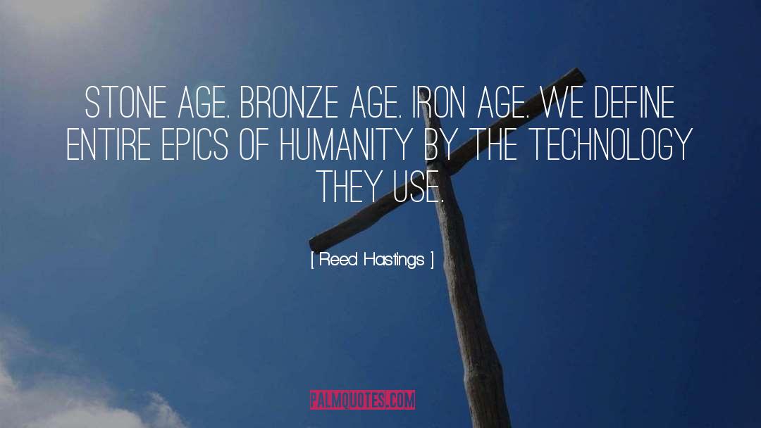 Reed Hastings Quotes: Stone Age. Bronze Age. Iron