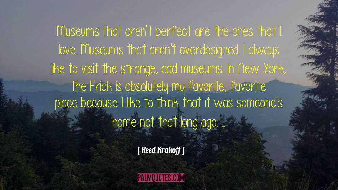 Reed Krakoff Quotes: Museums that aren't perfect are
