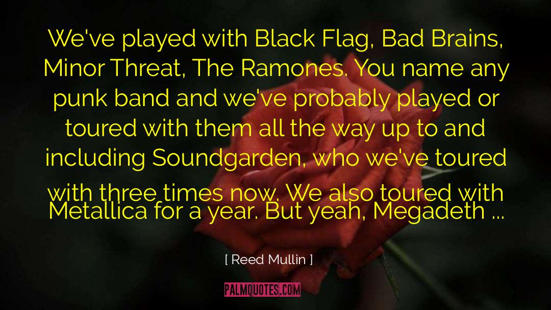 Reed Mullin Quotes: We've played with Black Flag,