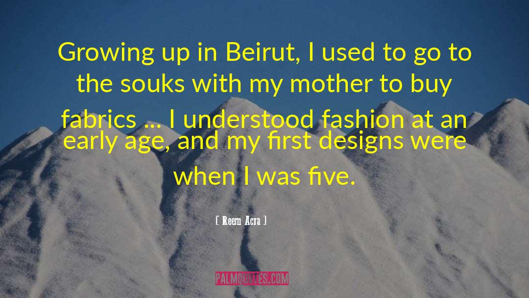 Reem Acra Quotes: Growing up in Beirut, I