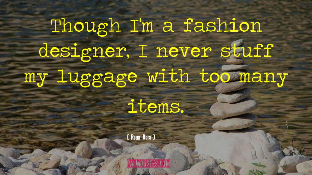 Reem Acra Quotes: Though I'm a fashion designer,