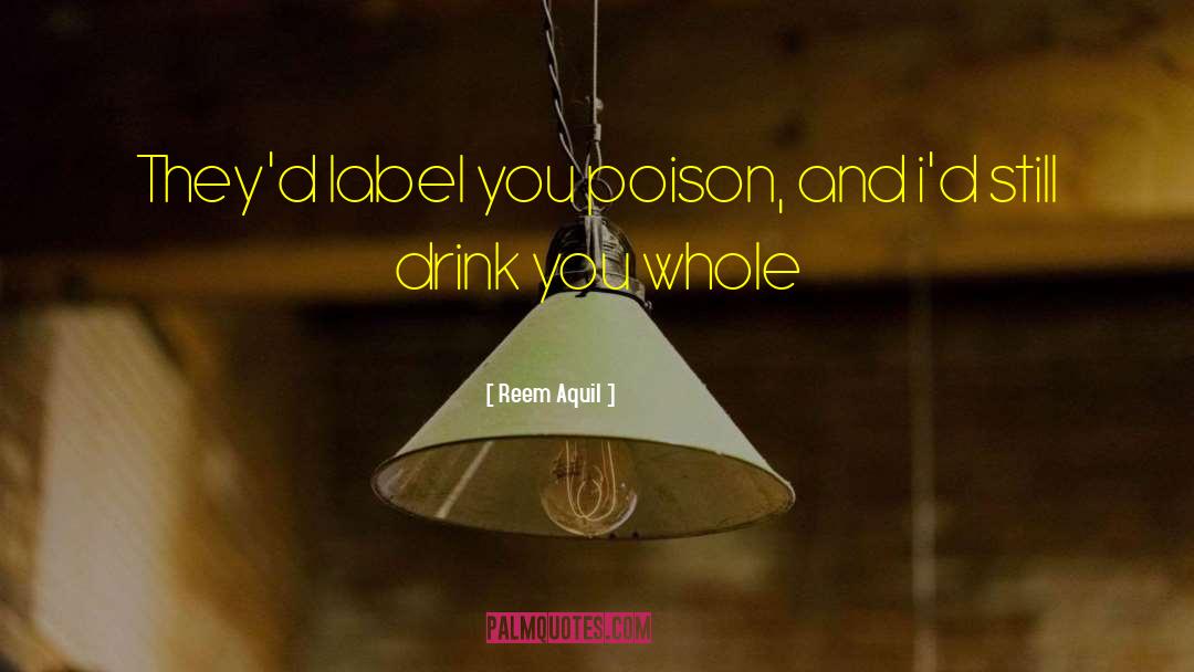 Reem Aquil Quotes: They'd label you poison, and