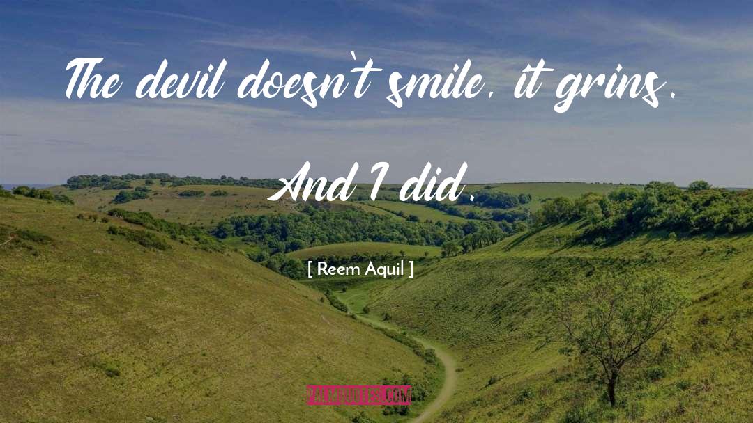 Reem Aquil Quotes: The devil doesn't smile, it