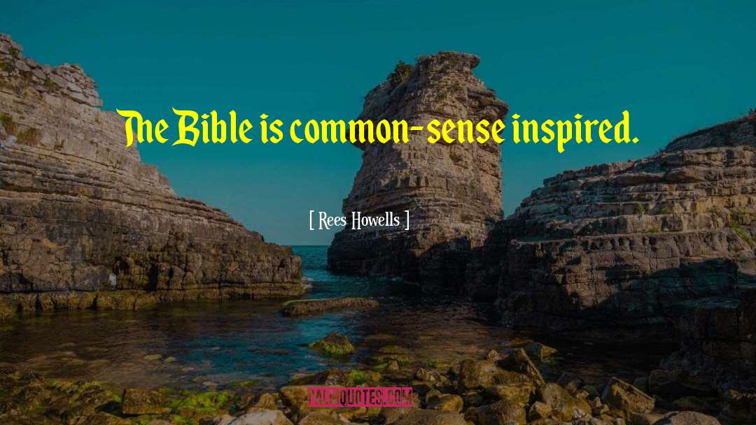 Rees Howells Quotes: The Bible is common-sense inspired.