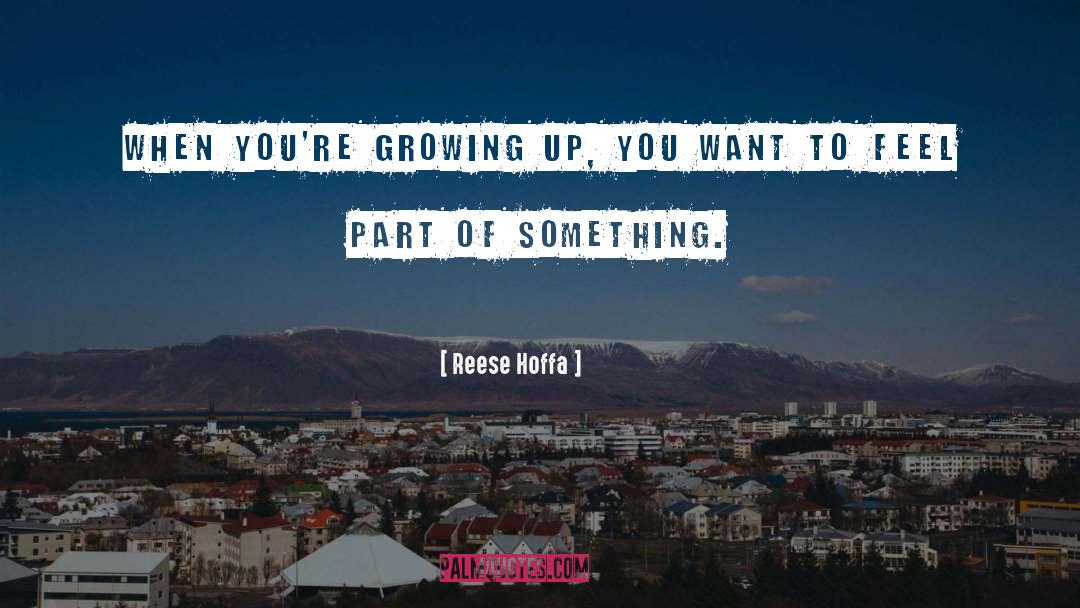 Reese Hoffa Quotes: When you're growing up, you