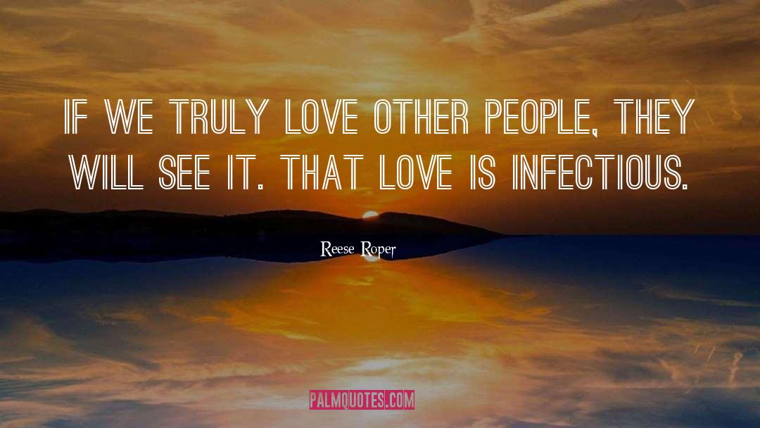 Reese Roper Quotes: If we truly love other