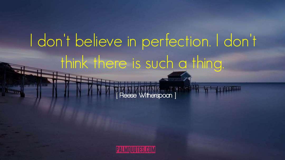 Reese Witherspoon Quotes: I don't believe in perfection.