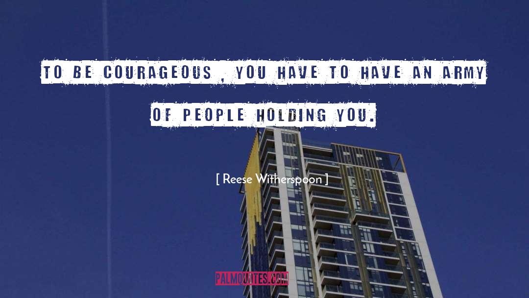 Reese Witherspoon Quotes: To be courageous , you