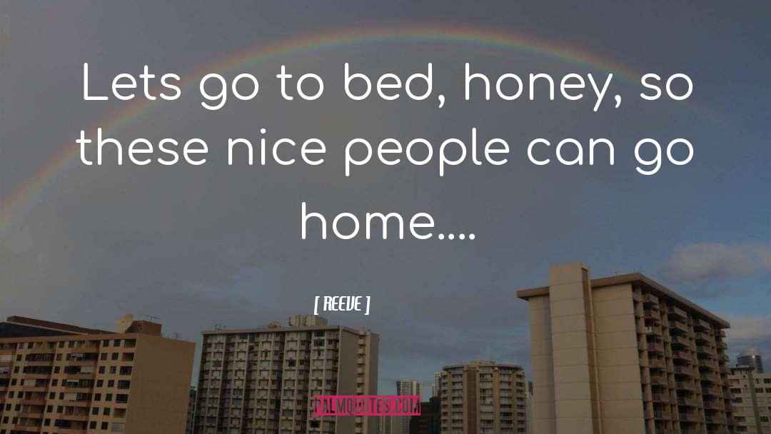 REEVE Quotes: Lets go to bed, honey,