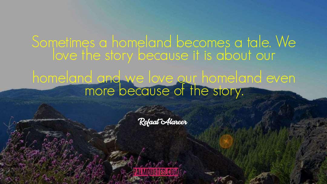 Refaat Alareer Quotes: Sometimes a homeland becomes a
