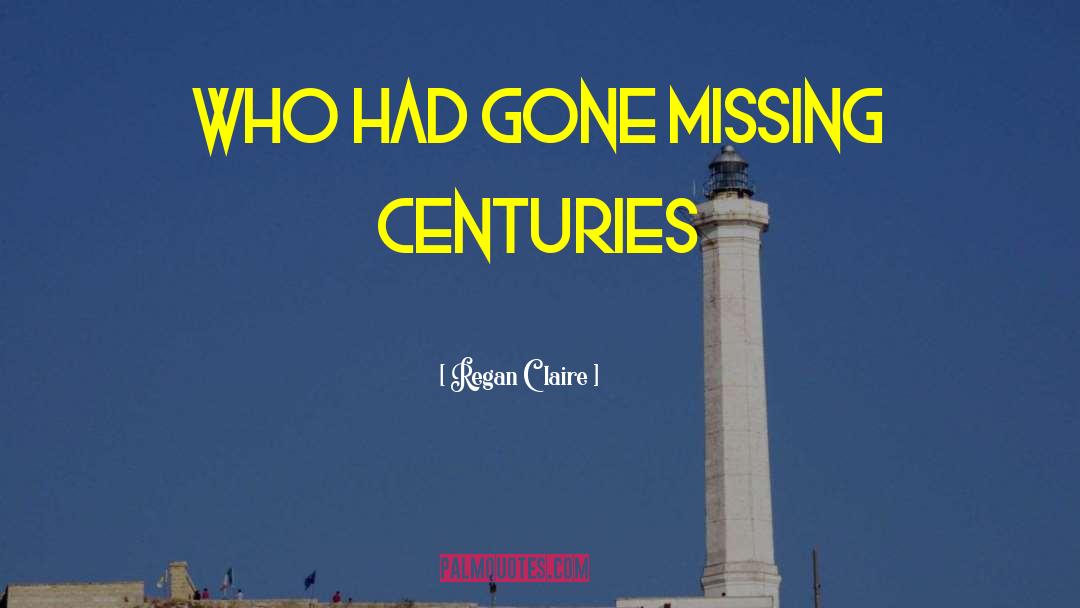 Regan Claire Quotes: who had gone missing centuries